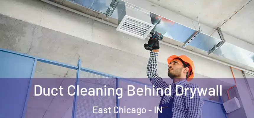 Duct Cleaning Behind Drywall East Chicago - IN