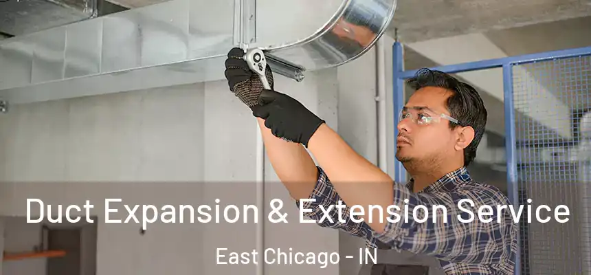  Duct Expansion & Extension Service East Chicago - IN