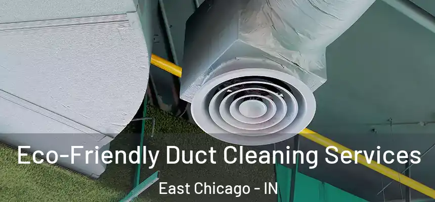 Eco-Friendly Duct Cleaning Services East Chicago - IN
