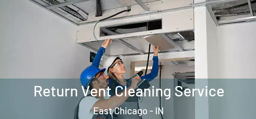  Return Vent Cleaning Service East Chicago - IN